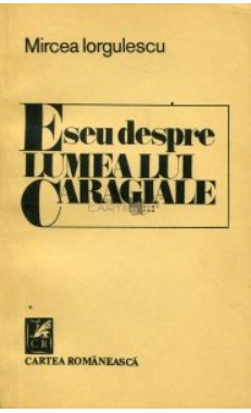 Mircea Iorgulescu - Eseu despre lumea lui Caragiale, Ed Cartea Romaneasca T10 foto