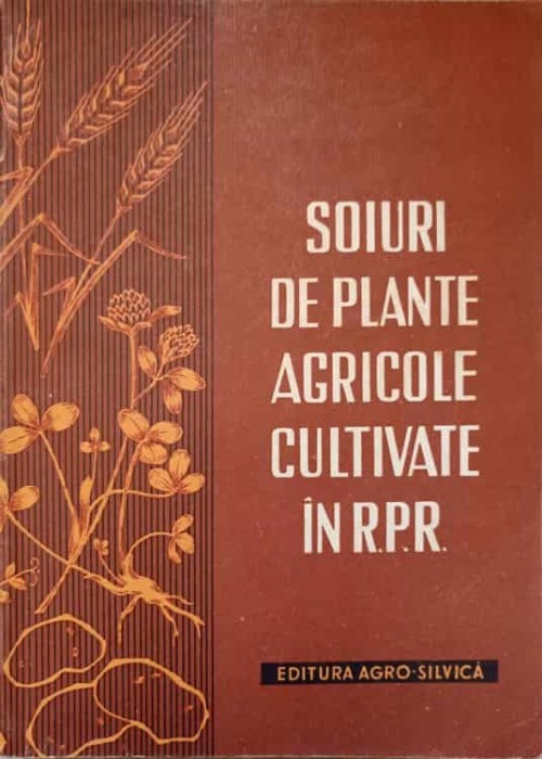 SOIURI DE PLANTE AGRICOLE CULTIVATE IN RPR-D. TORJE, I. STAN, V. DUMITRACHE, NICA AGNIA SI COLAB.-237259