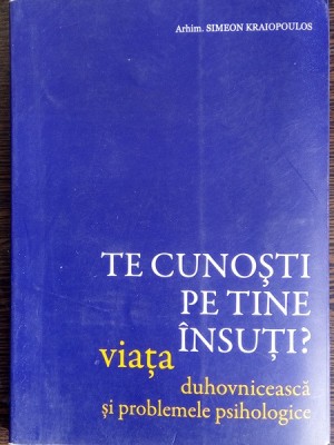 Te cunosti pe tine insuti? - Simeon Kraiopoulos (Viata duhovniceasca si problemele psihologice) foto