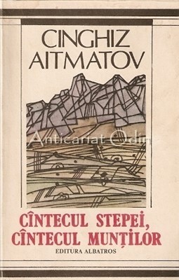 Cantecul Stepei. Cantecul Muntilor - Cinghiz Aitmatov foto