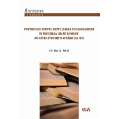 Portofoliu pentru dezvoltarea vocabularului in insusirea limbii romane de catre studentii straini (A1-B2) &ndash; Irina Dinca