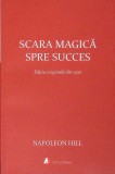 Scara Magica spre Succes - Napoleon Hill (Editia 2020, Act si Politon, Paperback, Dezvoltare Personala)