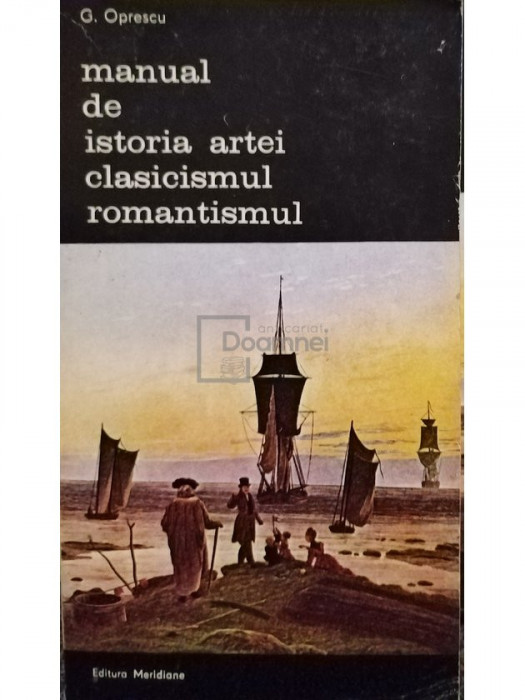 G. Oprescu - Manual de istoria artei. Clasicismul romantismul (editia 1986)