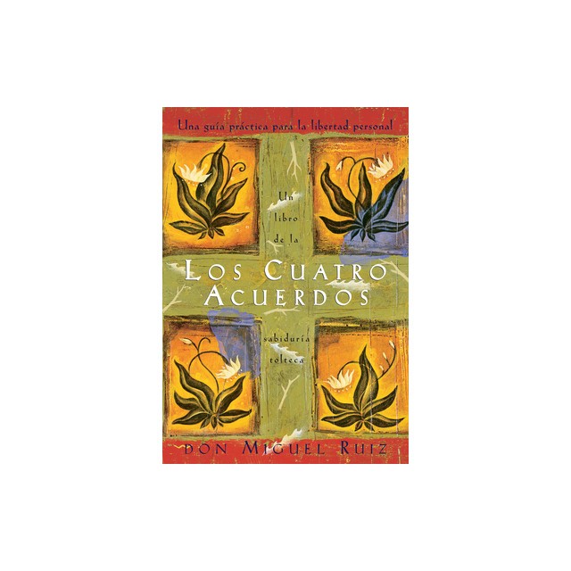 Los Cuatro Acuerdos: A Practical Guide to Personal Freedom = The Four Agreements
