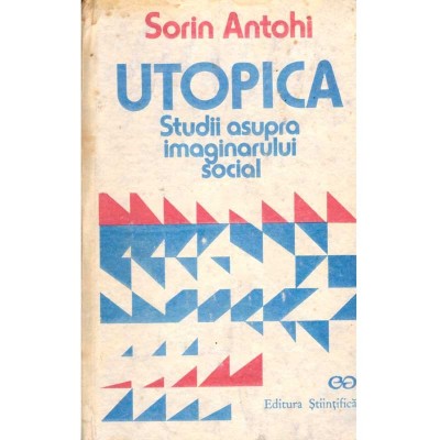Sorin Antohi - Utopica. Studii asupra imaginarului social - 134913 foto