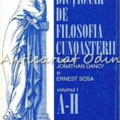 Dictionar De Filosofia Cunoasterii I (A-H) - Editori: Jonathan Dancy, Ernest Sos