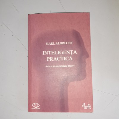 INTELIGENTA PRACTICA , ARTA SI STIINTA SIMTULUI PRACTIC - KARL ALBRECHT foto