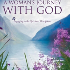 A Woman's Journey With God: Engaging in the Spiritual Disciplines