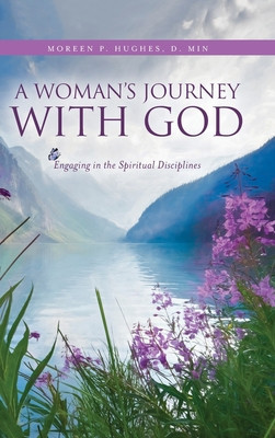 A Woman&#039;s Journey With God: Engaging in the Spiritual Disciplines