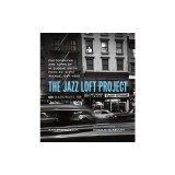 The Jazz Loft Project: The Photographs and Tapes of W. Eugene Smith from 821 Sixth Avenue, 1957-1965
