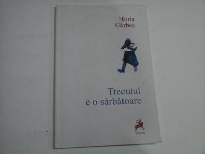 TRECUTUL E O SARBATOARE - HORIA GARBEA foto