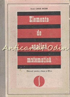 Elemente De Analiza Matematica. Manual Pentru Clasa A XII-a - Caius Iacob foto