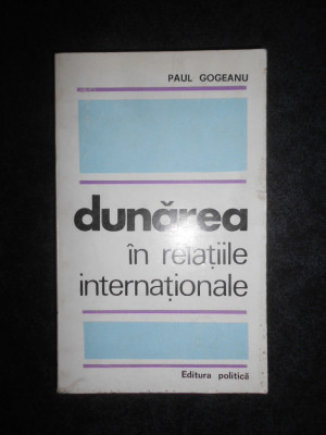 Paul Gogeanu - Dunarea in relatiile internationale (1970) foto