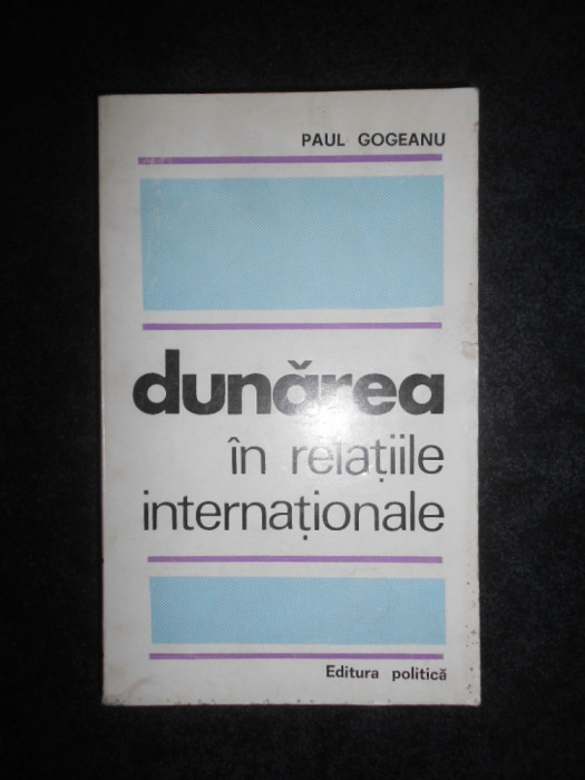 Paul Gogeanu - Dunarea in relatiile internationale (1970)
