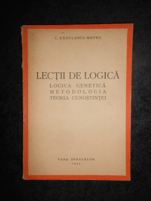 C. RADULESCU MOTRU - LECTII DE LOGICA. LOGICA GENETICA / METODOLOGIA... (1943) foto