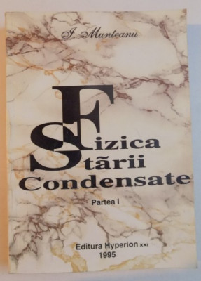 FIZICA STARII CONDENSATE , PARTEA I de ION MUNTEANU , 1995 foto