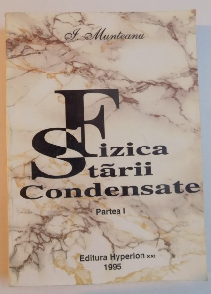 FIZICA STARII CONDENSATE , PARTEA I de ION MUNTEANU , 1995