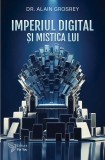 Imperiul digital si mistica lui - Alain Grosrey - For You