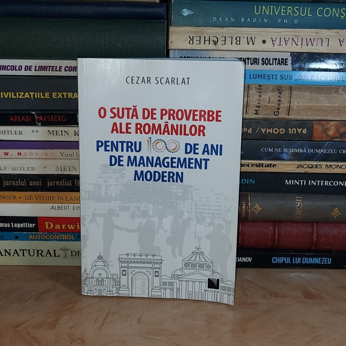 CEZAR SCARLAT - O SUTA DE PROVERBE ALE ROMANILOR _100 ANI DE MANAGEMENT MODERN #