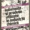 Substante si produse utilizate in industria chimica-Amuliu Proca