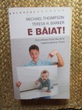 E BAIAT ! DEZVOLTAREA FIULUI TAU DE LA NASTERE PANA LA 18 ANI de MICHAEL THOMPSON si TERESA H. BARKER , 2018