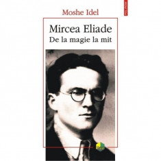 Mircea Eliade. De la magie la mit - Moshe Idel foto