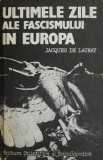Ultimele Zile ale Fascismului in Europa - Jacques de Launay - Carte Istorie, Anticariat