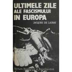 Ultimele zile ale fascismului in Europa - Jacques de Launay