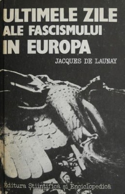 Ultimele zile ale fascismului in Europa - Jacques de Launay foto