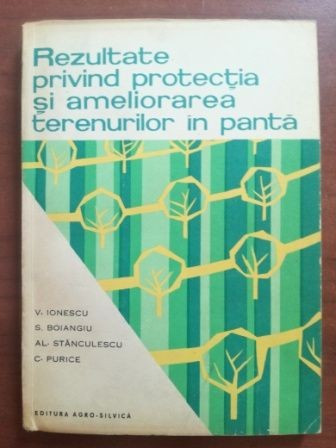 Rezultate privind protectia si ameliorarea terenurilor in panta- V.Ionescu, S.Boiangiu, Al.Stanculescu, C.Purice