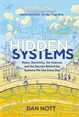 Hidden Systems: Water, Electricity, the Internet, and the Secrets Behind the Systems We Use Every Day