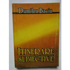 ITINERARE SUBIECTIVE - DUMITRU BACIU