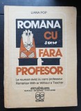 Rom&acirc;nă cu sau fără profesor. Le roumain avec ou sans professeur. Romanian With or Without a Teacher - Liana Pop