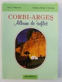 CORBI - ARGES , ALBUM DE SUFLET de ION I. ILINESCU si IULIANA - ALINA I . SERBAN , 2008