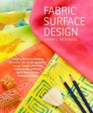 Fabric Surface Design: Painting, Stamping, Rubbing, Stenciling, Silk Screening, Resists, Image Transfer, Marbling, Crayons &amp; Colored Pencils,