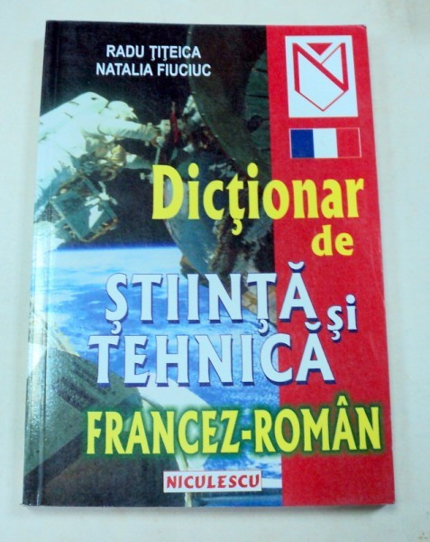 DICTIONAR DE STIINTA SI TEHNICA FRANCEZ-ROMAN-RADU TITEICA,NATALIA FIUCIUC