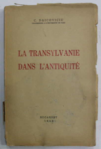 LA TRANSYLVANIE DANS L &#039;ANTIQUITE par C. DAICOVICIU , 1945 , PREZINTA SUBLINIERI SI HALOURI DE APA