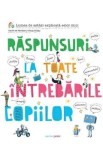 Raspunsuri la toate intrebarile copiilor - Sophie De Menthon, Alexia Delrieu