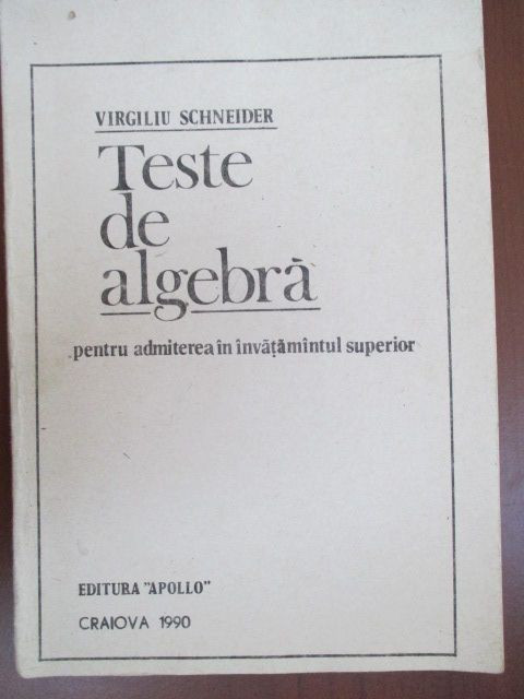 Teste de algebra pentru admiterea in invatamantul superior-Virgiliu Schneider