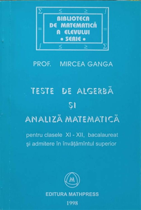 TESTE DE ALGEBRA SI ANALIZA MATEMATICA PENTRU CLASELE XI-XII-MIRCEA GANGA-229042