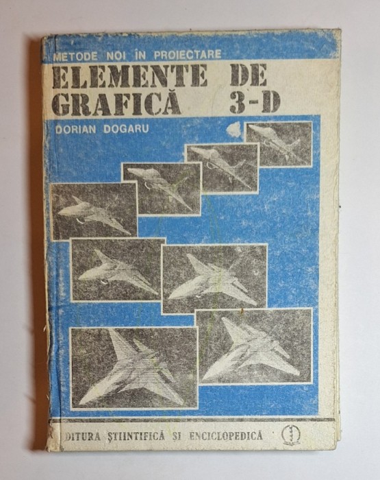Metode noi &icirc;n proiectare. Elemente de grafică 3-D &ndash; Aut. Dorian Dogaru, Ed. Științifică și Enciclopedică, 1988