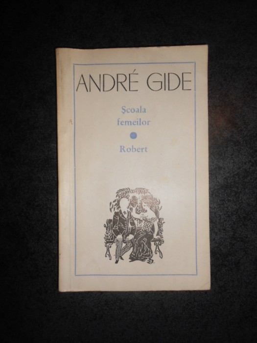 ANDRE GIDE - SCOALA FEMEILOR / ROBERT