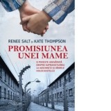 Promisiunea unei mame. O poveste adevarata despre supravietuirea la Auschwitz si ororile - Renee Salt, Kate Thompson