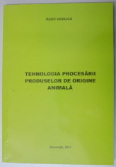 TEHNOLOGIA PROCESARII PRODUSELOR DE ORIGINE ANIMALA , PENTRU UZUL STUDENTILOR de RADU VASILICA , 2011 foto