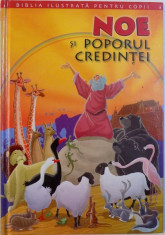 BIBLIA ILUSTRATA PENTRU COPII , NOE SI POPORUL CREDINTEI , REPOVESTITA PENTRU COPII de JOY MELISSA JENSEN , 2011 foto