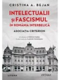 Cumpara ieftin Intelectualii si fascismul in Romania interbelica. Asociatia Criterion/Cristina A. Bejan