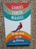 N-am venit sa tin un discurs - Gabriel Garcia Marquez
