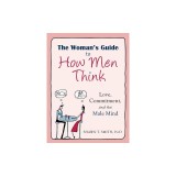 The Woman's Guide to How Men Think: Love, Commitment, and the Male Mind