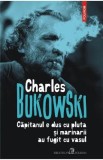 Capitanul e dus cu pluta si marinarii au fugit cu vasul - Charles Bukowski