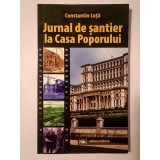 Constantin Luță - Jurnal de șantier la Casa Poporului (pref. Adrian Cioroianu)